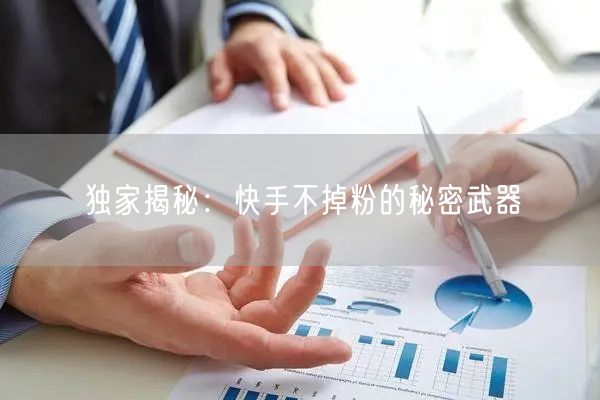 独家揭秘：快手不掉粉的秘密武器