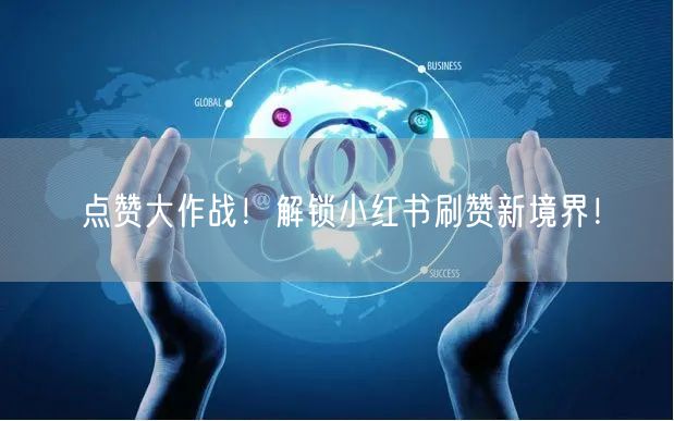 点赞大作战!解锁小红书刷赞新境界!