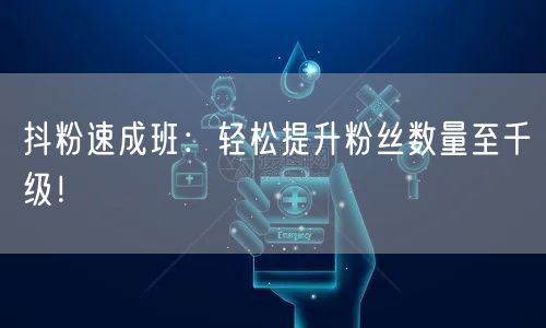 抖粉速成班：轻松提升粉丝数量至千级！