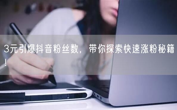 3元引爆抖音粉丝数，带你探索快速涨粉秘籍！