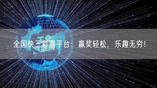 全国快三彩票平台:赢奖轻松,乐趣无穷!