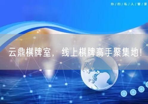 云鼎棋牌室,线上棋牌高手聚集地!