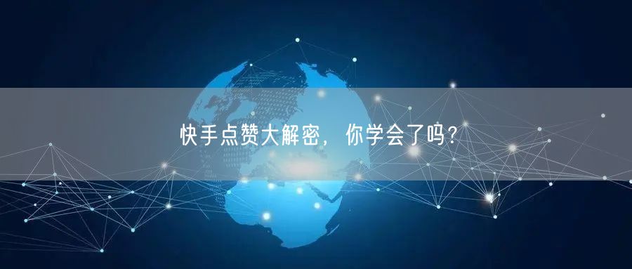 快手点赞大解密,你学会了吗?