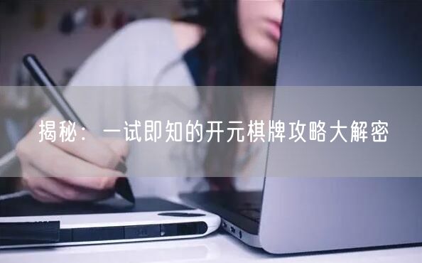 揭秘:一试即知的开元棋牌攻略大解密