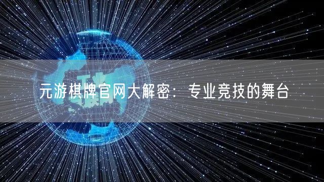 元游棋牌官网大解密：专业竞技的舞台