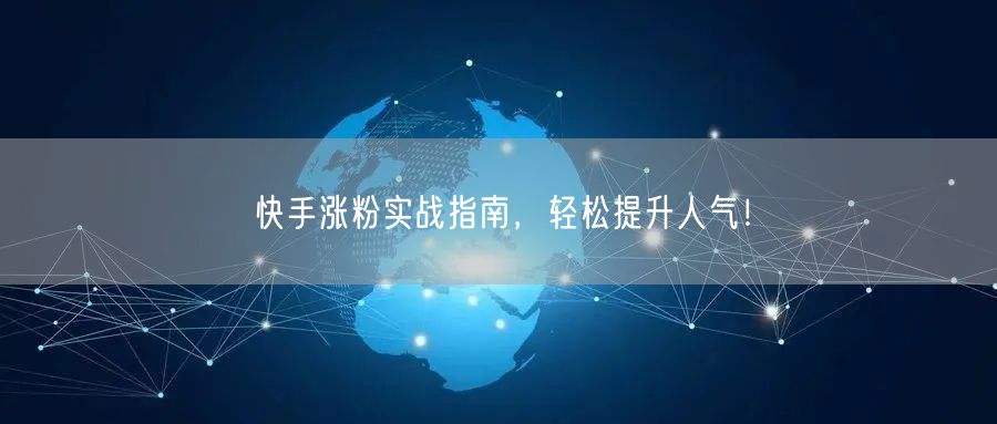 快手涨粉实战指南,轻松提升人气!