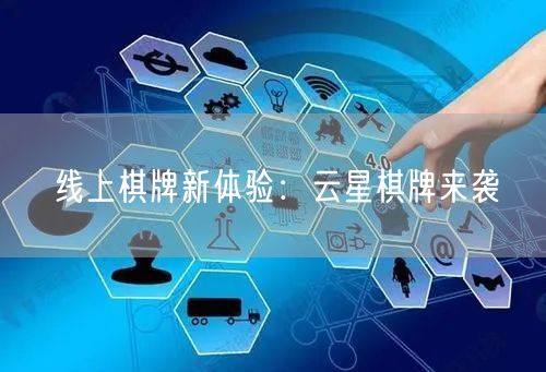 线上棋牌新体验:云星棋牌来袭