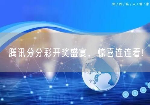 腾讯分分彩开奖盛宴,惊喜连连看!