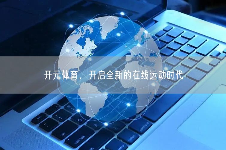开元体育,开启全新的在线运动时代