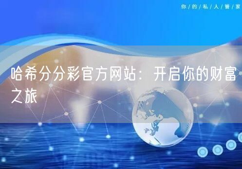 哈希分分彩官方网站:开启你的财富之旅