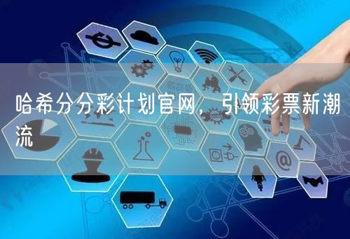 哈希分分彩计划官网,引领彩票新潮流