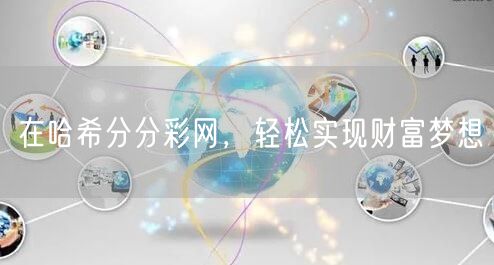 在哈希分分彩网,轻松实现财富梦想