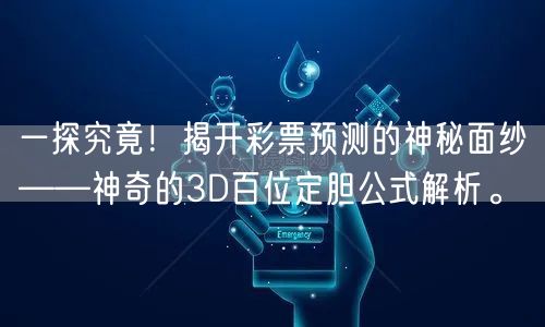 一探究竟！揭开彩票预测的神秘面纱——神奇的3D百位定胆公式解析。
