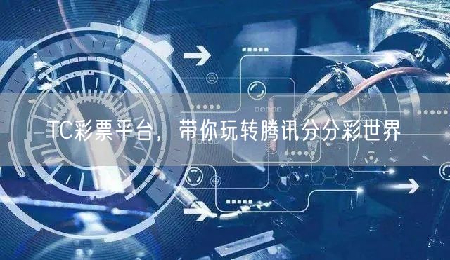 TC彩票平台,带你玩转腾讯分分彩世界