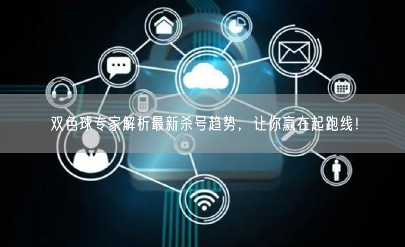 双色球专家解析最新杀号趋势,让你赢在起跑线!