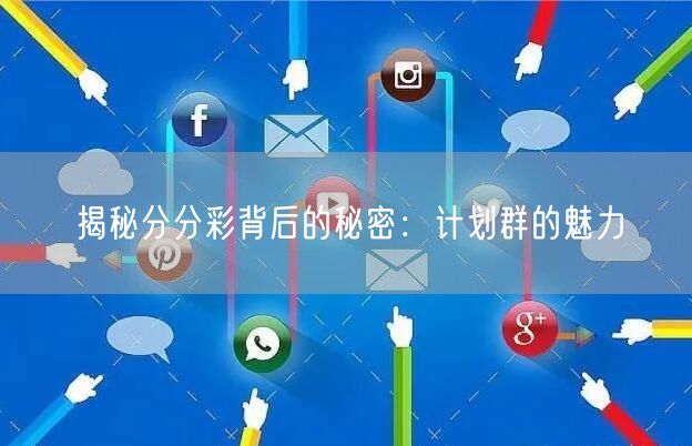 揭秘分分彩背后的秘密:计划群的魅力