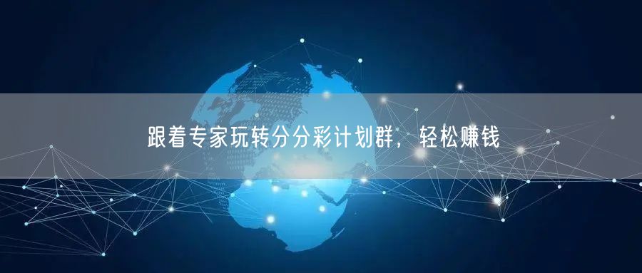跟着专家玩转分分彩计划群,轻松赚钱