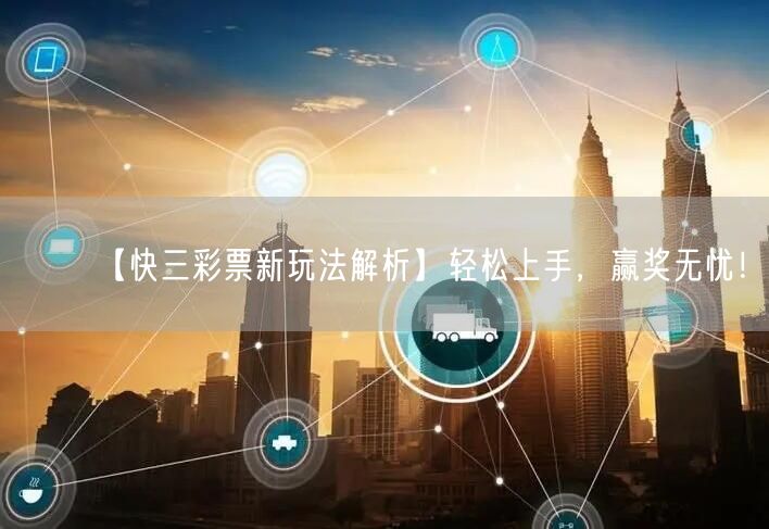 【快三彩票新玩法解析】轻松上手,赢奖无忧!