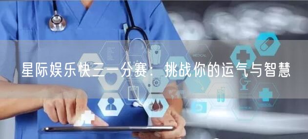 星际娱乐快三一分赛:挑战你的运气与智慧