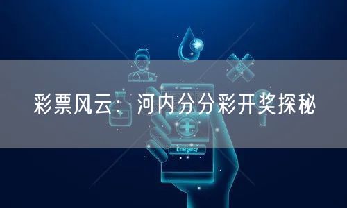 彩票风云:河内分分彩开奖探秘