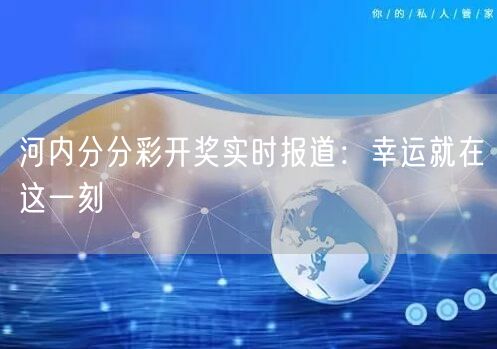 河内分分彩开奖实时报道:幸运就在这一刻