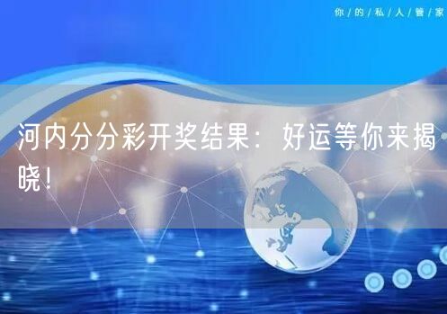 河内分分彩开奖结果:好运等你来揭晓!