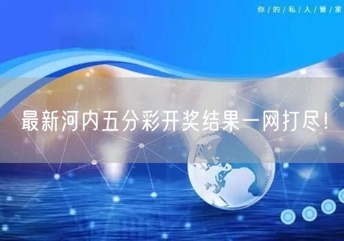 最新河内五分彩开奖结果一网打尽!