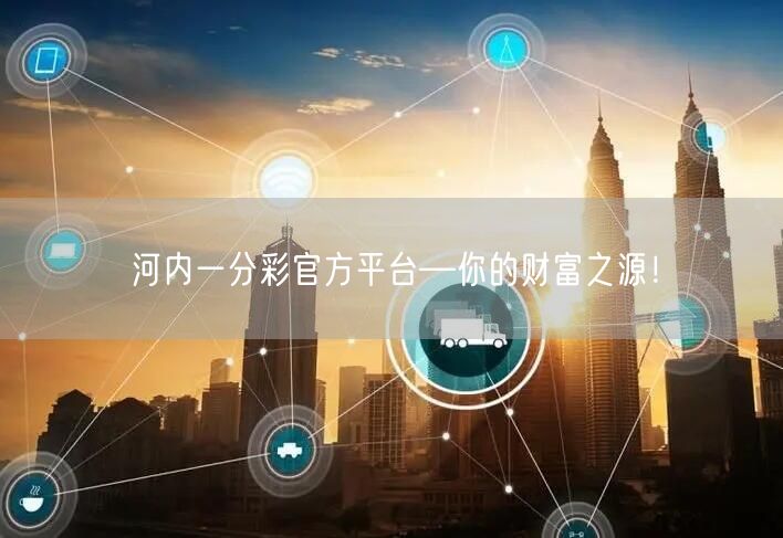 河内一分彩官方平台—你的财富之源!