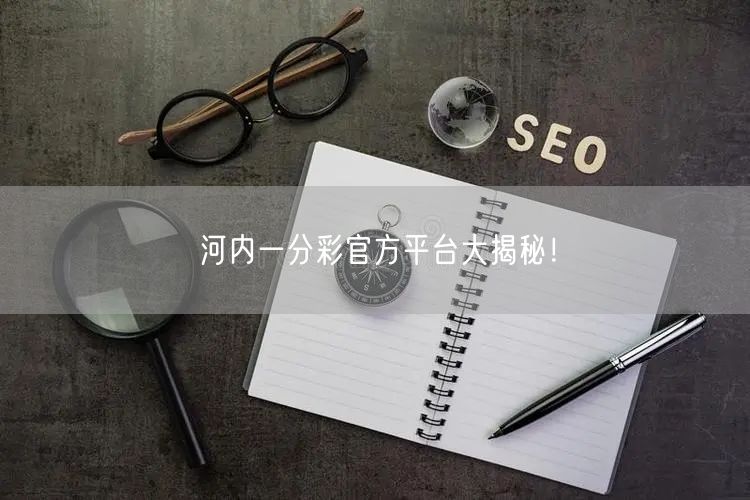 河内一分彩官方平台大揭秘!