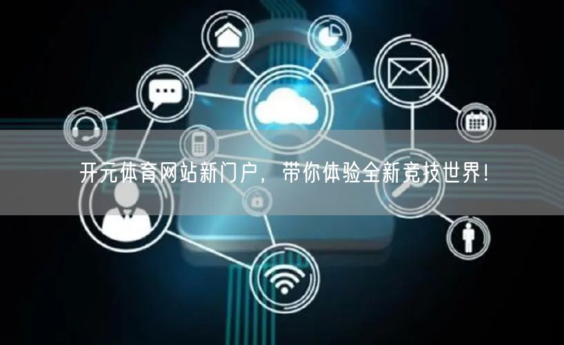 开元体育网站新门户,带你体验全新竞技世界!