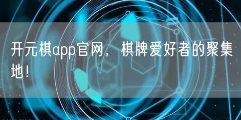 开元棋app官网，棋牌爱好者的聚集地！
