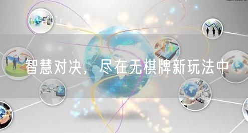 智慧对决,尽在无棋牌新玩法中