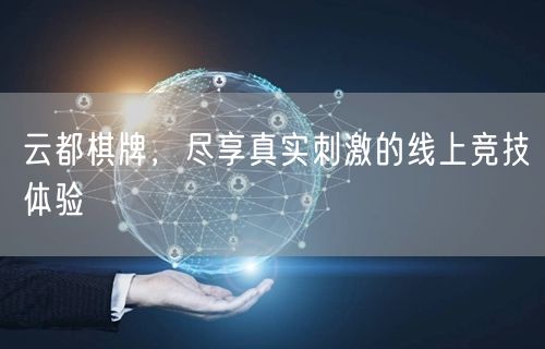 云都棋牌,尽享真实刺激的线上竞技体验
