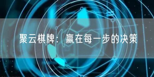 聚云棋牌:赢在每一步的决策