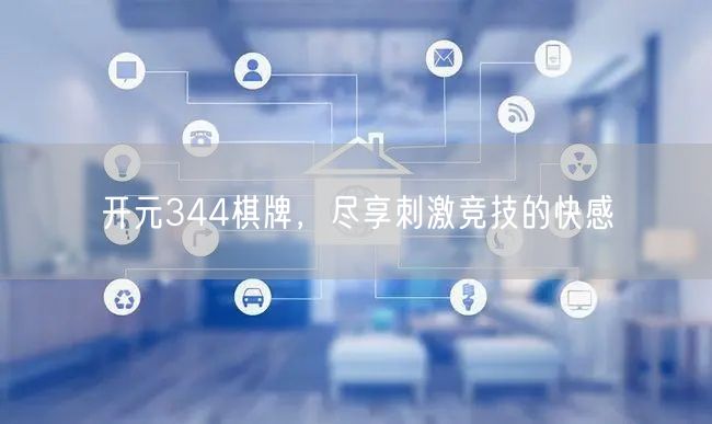 开元344棋牌,尽享刺激竞技的快感