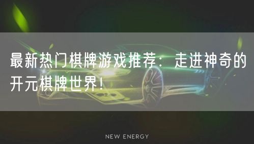 最新热门棋牌游戏推荐:走进神奇的开元棋牌世界!