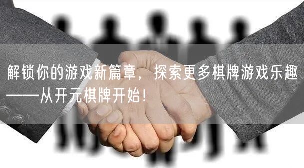 解锁你的游戏新篇章,探索更多棋牌游戏乐趣——从开元棋牌开始!