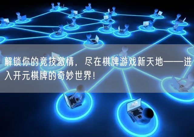 解锁你的竞技激情,尽在棋牌游戏新天地——进入开元棋牌的奇妙世界!
